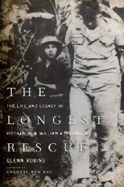 The Longest Rescue : The Life and Legacy of Vietnam POW William A. Robinson, Hardback Book