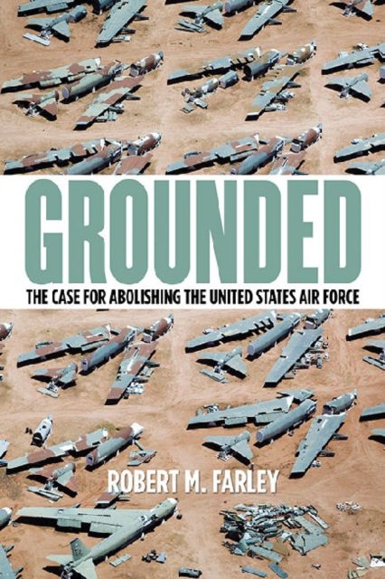 Grounded : The Case for Abolishing the United States Air Force, Hardback Book