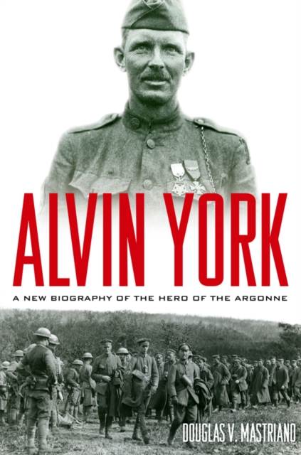 Alvin York : A New Biography of the Hero of the Argonne, PDF eBook