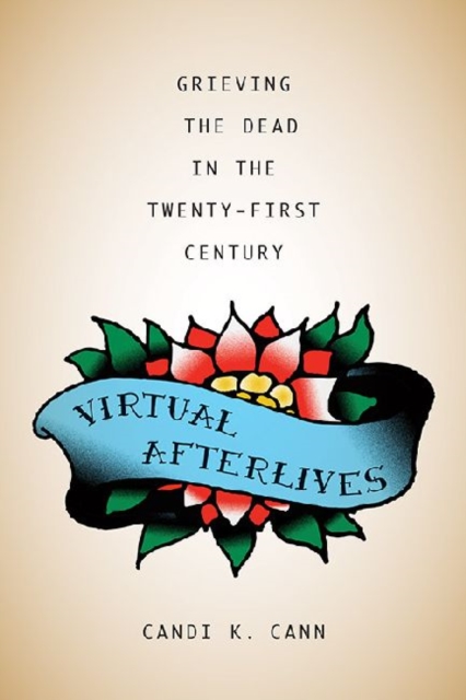 Virtual Afterlives : Grieving the Dead in the Twenty-First Century, Hardback Book