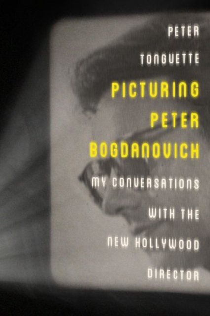 Picturing Peter Bogdanovich : My Conversations with the New Hollywood Director, Hardback Book