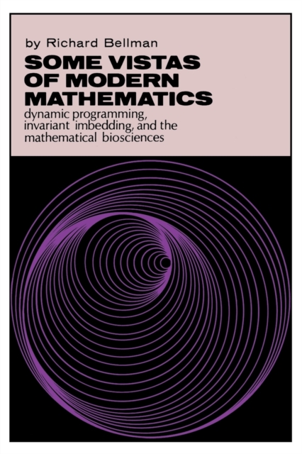 Some Vistas of Modern Mathematics : Dynamic Programming, Invariant Imbedding, and the Mathematical Biosciences, Paperback / softback Book