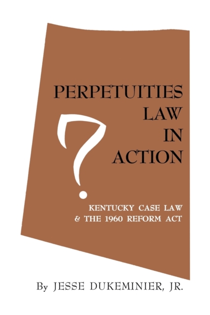 Perpetuities Law in Action : Kentucky Case Law and the 1960 Reform Act, Paperback / softback Book