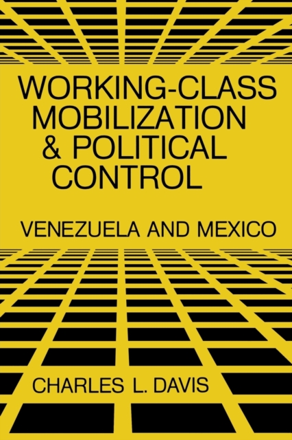 Working-Class Mobilization and Political Control : Venezuela and Mexico, Paperback / softback Book