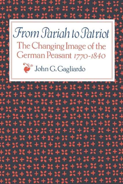 From Pariah to Patriot : The Changing Image of the German Peasant 1770-1840, Paperback / softback Book