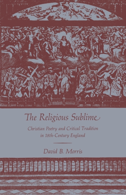 The Religious Sublime : Christian Poetry and Critical Tradition in 18th-Century England, Paperback / softback Book
