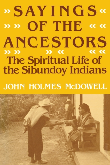 Sayings of the Ancestors : The Spiritual Life of the Sibundoy Indians, Paperback / softback Book