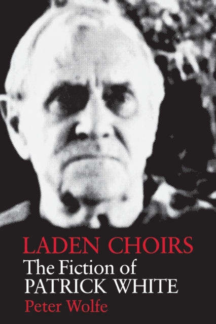 Laden Choirs : The Fiction of Patrick White, Paperback / softback Book