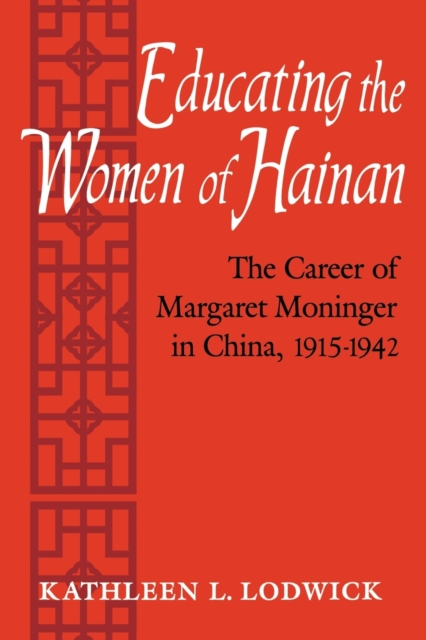 Educating the Women of Hainan : The Career of Margaret Moninger in China, 1915-1942, Paperback / softback Book