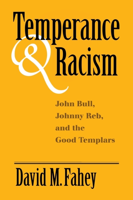 Temperance And Racism : John Bull, Johnny Reb, and the Good Templars, Paperback / softback Book