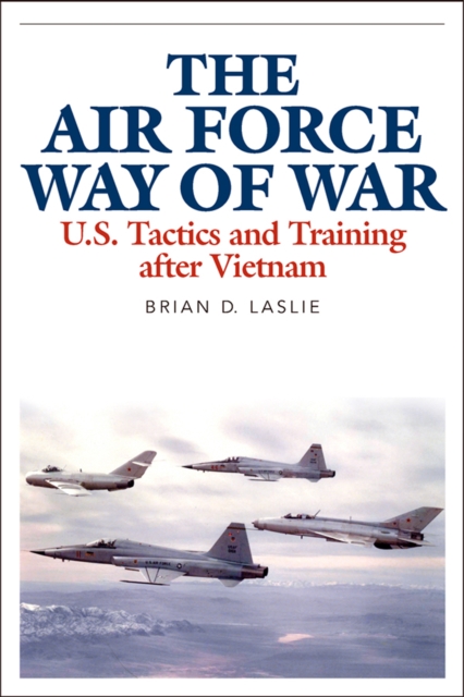 The Air Force Way of War : U.S. Tactics and Training after Vietnam, EPUB eBook