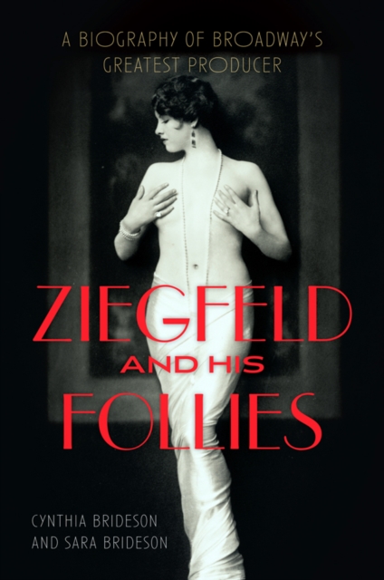 Ziegfeld and His Follies : A Biography of Broadway's Greatest Producer, PDF eBook