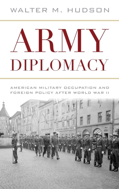 Army Diplomacy : American Military Occupation and Foreign Policy after World War II, Hardback Book