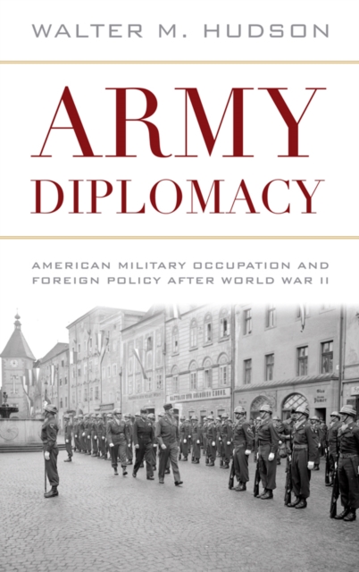 Army Diplomacy : American Military Occupation and Foreign Policy after World War II, EPUB eBook