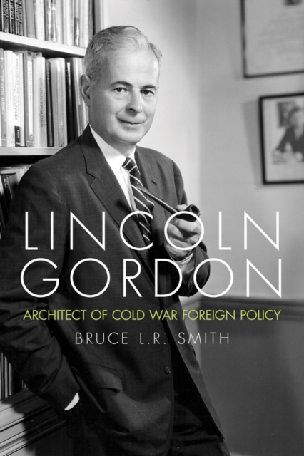 Lincoln Gordon : Architect of Cold War Foreign Policy, PDF eBook