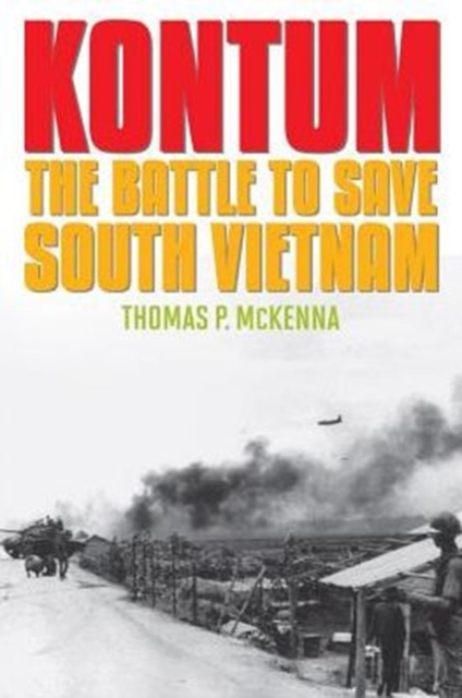 Kontum : The Battle to Save South Vietnam, Paperback / softback Book