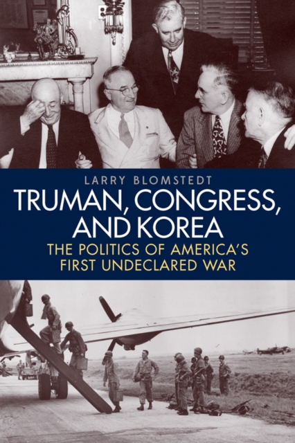 Truman, Congress, and Korea : The Politics of America's First Undeclared War, EPUB eBook