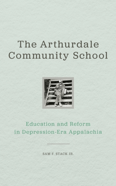 The Arthurdale Community School : Education and Reform in Depression Era Appalachia, Hardback Book