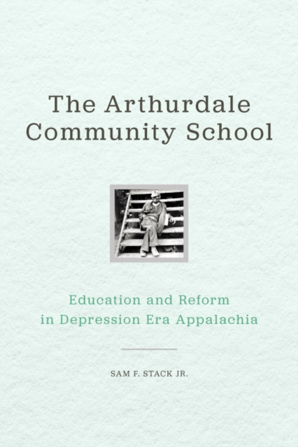 The Arthurdale Community School : Education and Reform in Depression Era Appalachia, EPUB eBook