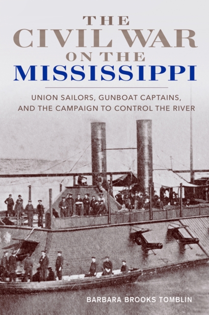 The Civil War on the Mississippi : Union Sailors, Gunboat Captains, and the Campaign to Control the River, EPUB eBook