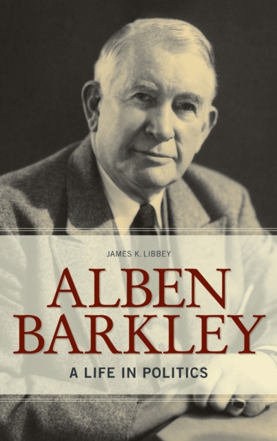 Alben Barkley : A Life in Politics, Hardback Book