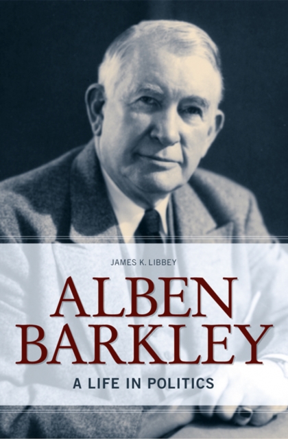 Alben Barkley : A Life in Politics, PDF eBook