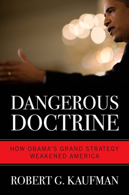Dangerous Doctrine : How Obama's Grand Strategy Weakened America, EPUB eBook