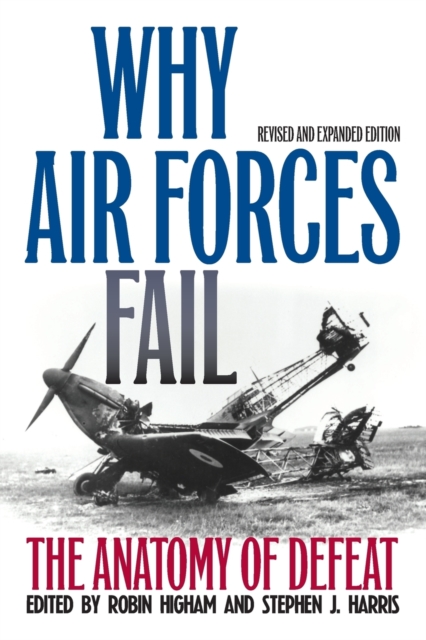 Why Air Forces Fail : The Anatomy of Defeat, Paperback / softback Book