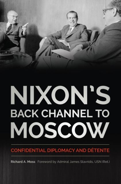 Nixon's Back Channel to Moscow : Confidential Diplomacy and Detente, EPUB eBook