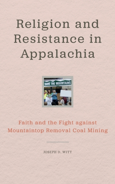 Religion and Resistance in Appalachia : Faith and the Fight against Mountaintop Removal Coal Mining, Hardback Book