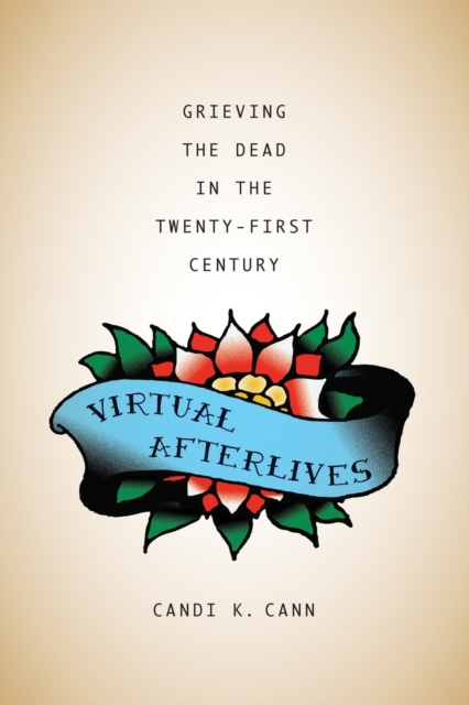 Virtual Afterlives : Grieving the Dead in the Twenty-First Century, Paperback / softback Book