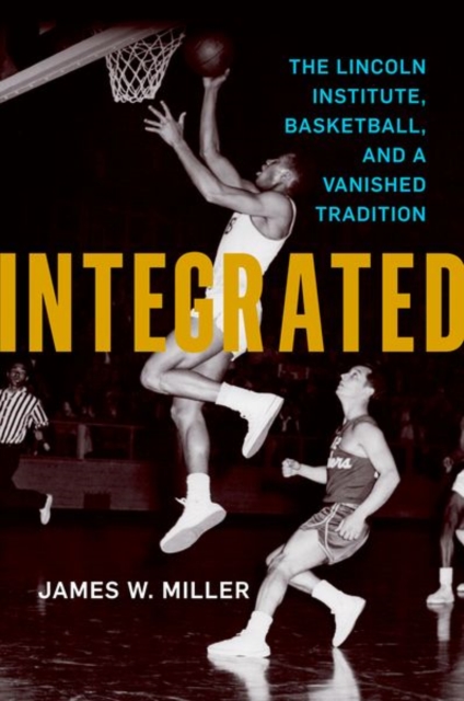 Integrated : The Lincoln Institute, Basketball, and a Vanished Tradition, Hardback Book