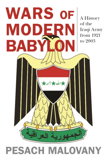 Wars of Modern Babylon : A History of the Iraqi Army from 1921 to 2003, PDF eBook