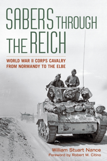 Sabers through the Reich : World War II Corps Cavalry from Normandy to the Elbe, PDF eBook