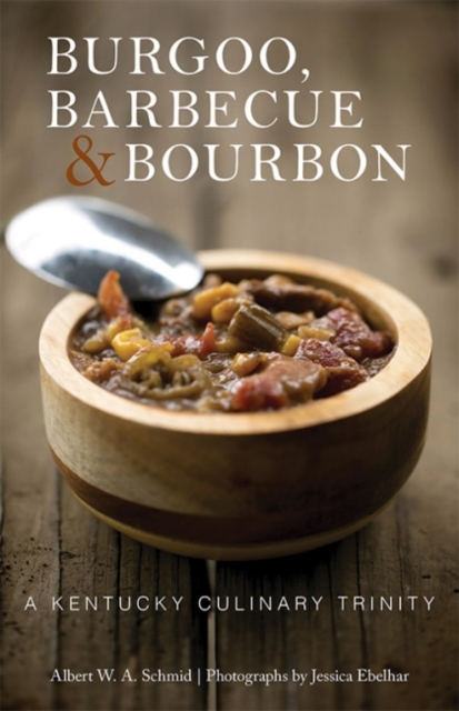 Burgoo, Barbecue, and Bourbon : A Kentucky Culinary Trinity, Hardback Book