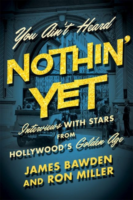 You Ain't Heard Nothin' Yet : Interviews with Stars from Hollywood's Golden Era, Hardback Book