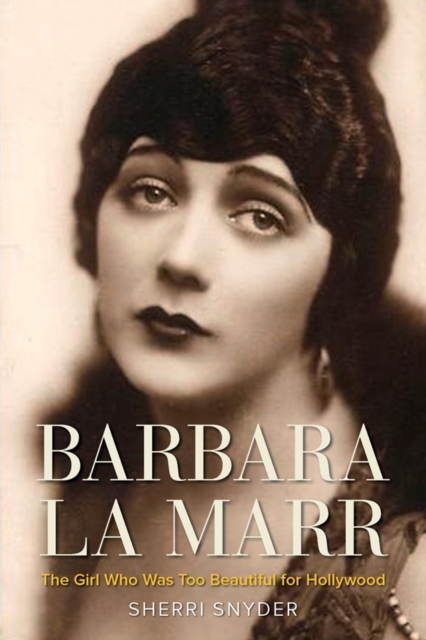 Barbara La Marr : The Girl Who Was Too Beautiful for Hollywood, EPUB eBook