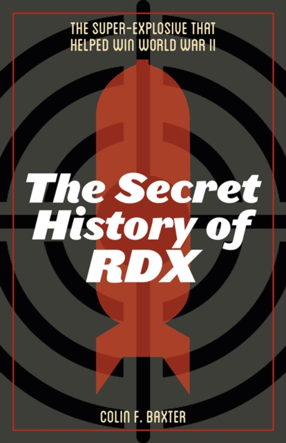 The Secret History of RDX : The Super-Explosive that Helped Win World War II, EPUB eBook
