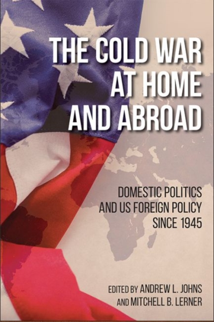 The Cold War at Home and Abroad : Domestic Politics and US Foreign Policy since 1945, Hardback Book
