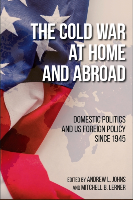 The Cold War at Home and Abroad : Domestic Politics and US Foreign Policy since 1945, EPUB eBook