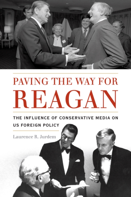 Paving the Way for Reagan : The Influence of Conservative Media on US Foreign Policy, PDF eBook