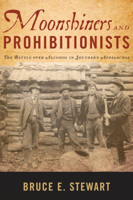 Moonshiners and Prohibitionists : The Battle over Alcohol in Southern Appalachia, Paperback / softback Book