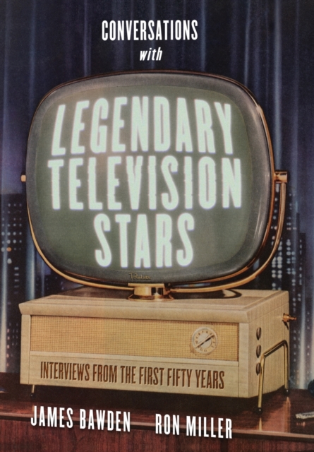 Conversations with Legendary Television Stars : Interviews from the First Fifty Years, Hardback Book