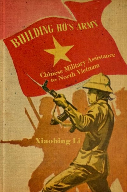 Building Ho's Army : Chinese Military Assistance to North Vietnam, Hardback Book
