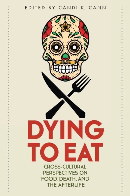 Dying to Eat : Cross-Cultural Perspectives on Food, Death, and the Afterlife, Paperback / softback Book