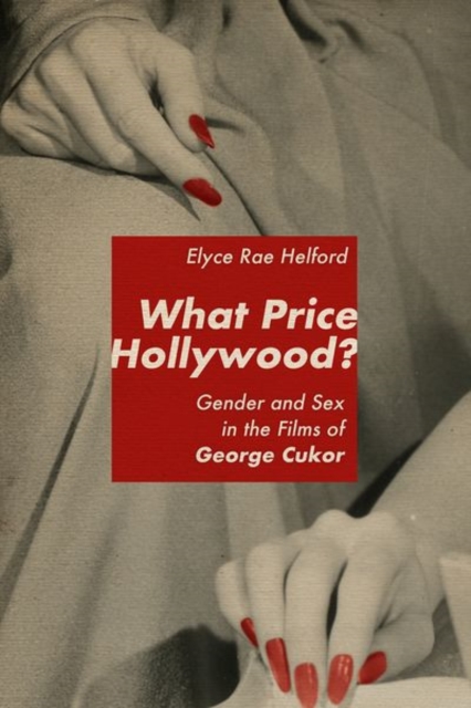 What Price Hollywood? : Gender and Sex in the Films of George Cukor, Hardback Book