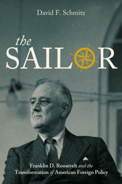 The Sailor : Franklin D. Roosevelt and the Transformation of American Foreign Policy, Hardback Book