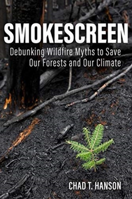 Smokescreen : Debunking Wildfire Myths to Save Our Forests and Our Climate, Hardback Book
