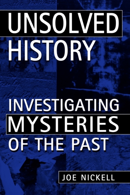 Unsolved History : Investigating Mysteries of the Past, Paperback / softback Book
