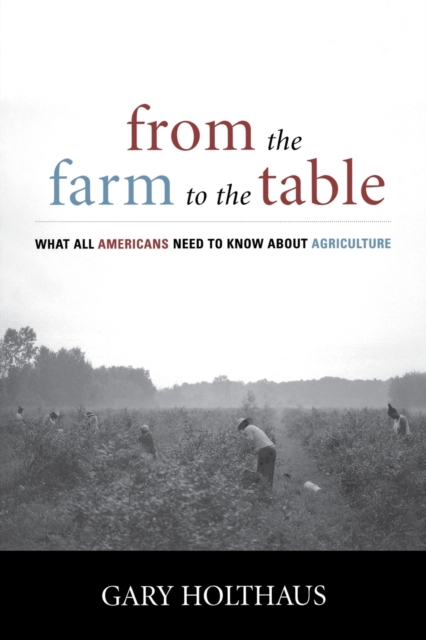From the Farm to the Table : What All Americans Need to Know about Agriculture, Paperback / softback Book
